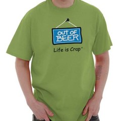 Life Is Crap Out Of Beer Bar Party Drinking Womens or Mens Crewneck T Shirt Tee