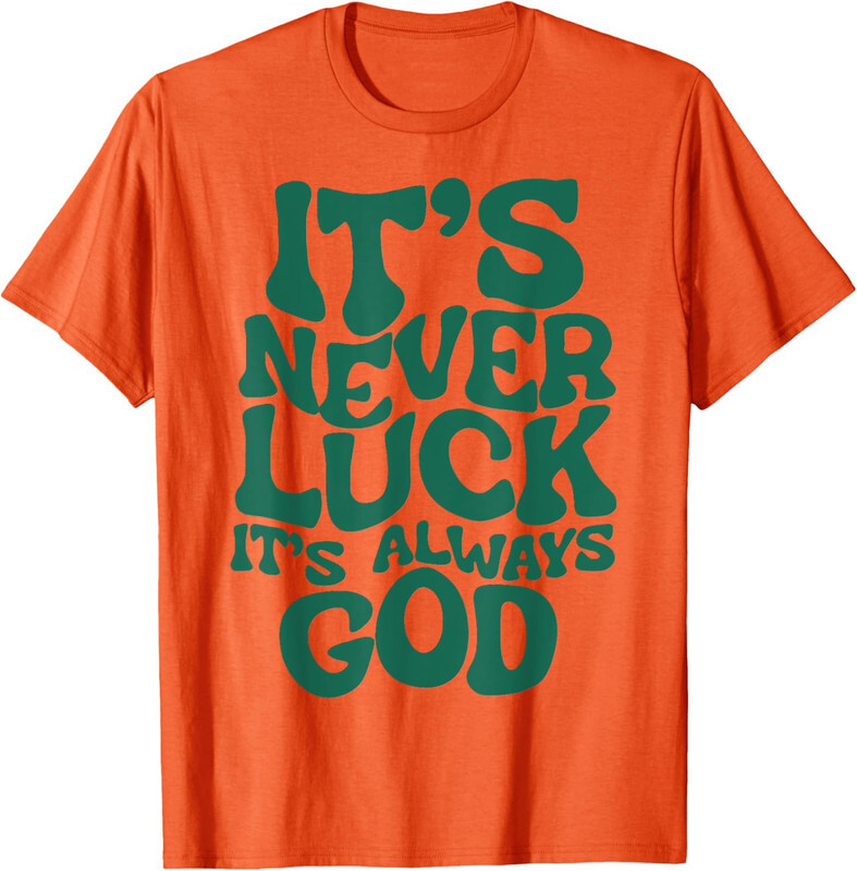 It’s Never Luck It’s Always God Christian Faith Gift Unisex T-Shirt