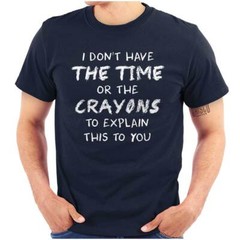 Funny Don’t Have Time or Crayons to Explain Womens or Mens Crewneck T Shirt Tee