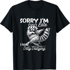 Funny Raccoon Sorry Im Late I was Dilly Dallying Meme T-Shirt