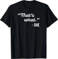 That’s What She Said Size S – 5XL Gift For Friends