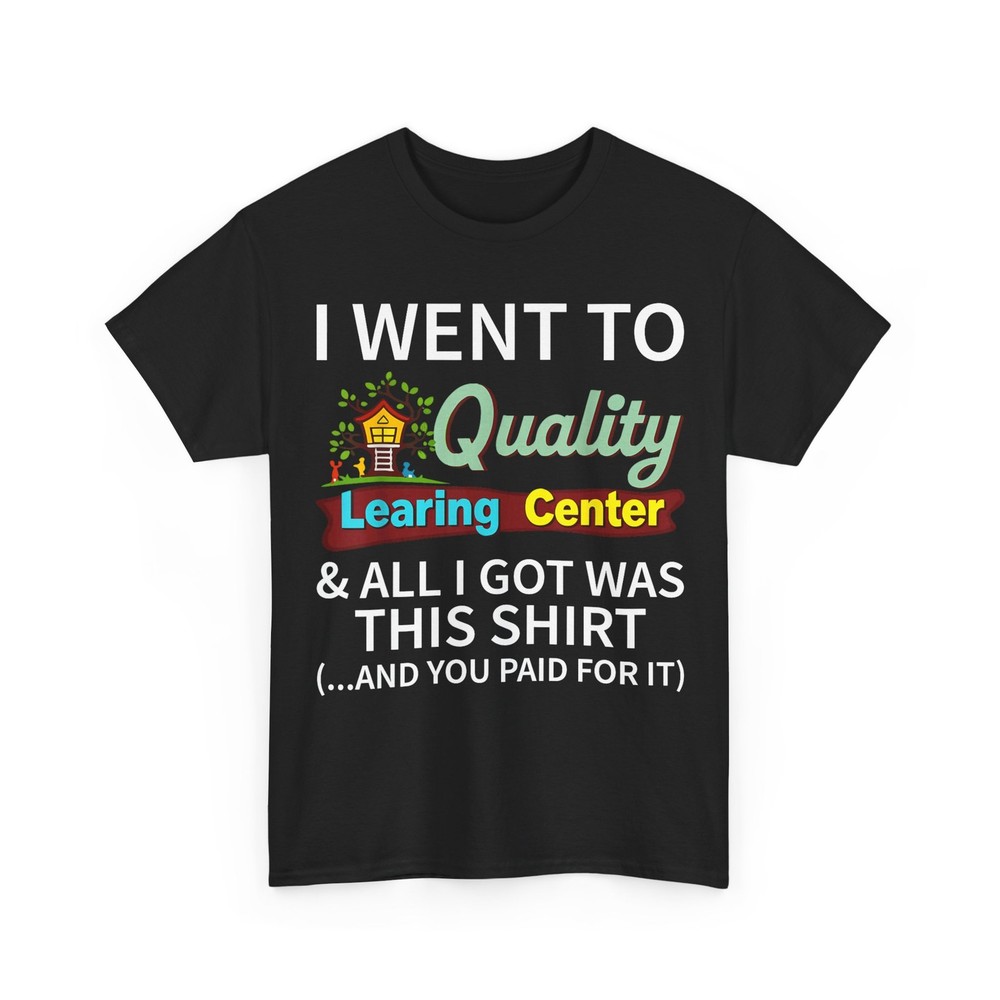 I Went to Quality Learning Center & All i got was This Shirt T-Shirt
