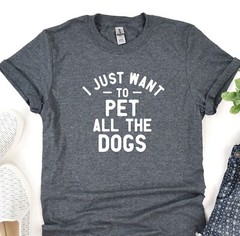 I Just Want To Pet All The Dogs Tshirt, Dog Lover Tee, Fur Mama Shirt