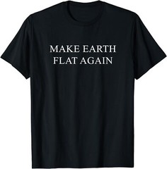 NEW LIMITED Make Earth Flat Again Funny Conspiracy T-Shirt – MADE IN USA