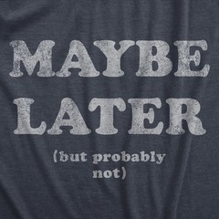 Mens Maybe Later But Probably Not T Shirt Funny Procrastination Joke Tee for