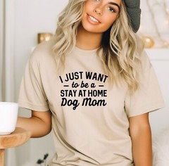 Dog T-Shirt, I Just Want To Be Stay At Home Dog Mom, Dog Lover Tee, Dog Mama