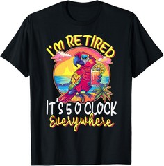 I’m Retired – It’s 5 o’clock Everywhere – 5 oclock somewhere T-Shirt