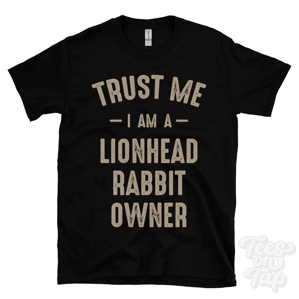 TRUST ME I AM A LIONHEAD RABBIT OWNER T-SHIRT best funny awesome gift