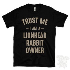 TRUST ME I AM A LIONHEAD RABBIT OWNER T-SHIRT best funny awesome gift