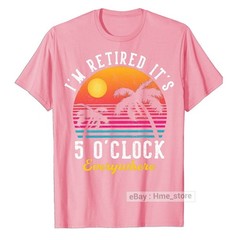 I’m Retired It’s 5 O’clock Everywhere Funny Retirement T-Shirt for Retiree Tee