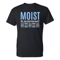 Moist – Funny Sarcastic Offensive Sayings T-Shirt