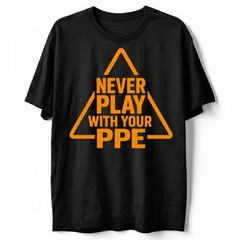 Never Play with Your PPE Funny Work Safety T-Shirt, Workers Humor Sarcastic Tee