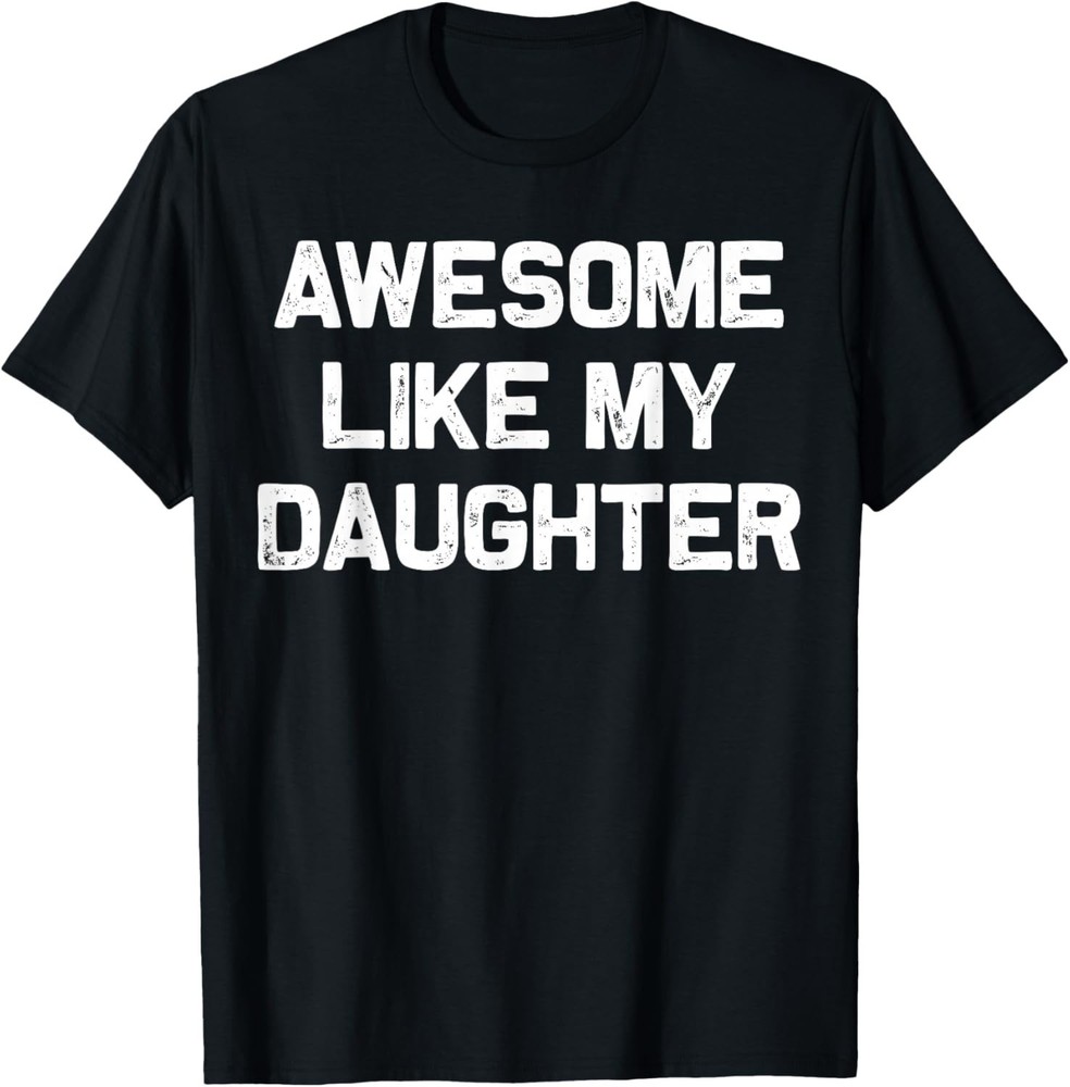 Awesome Like My Daughter Shirt Gifts Funny Fathers Day Dad T-Shirt