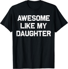 Awesome Like My Daughter Shirt Gifts Funny Fathers Day Dad T-Shirt