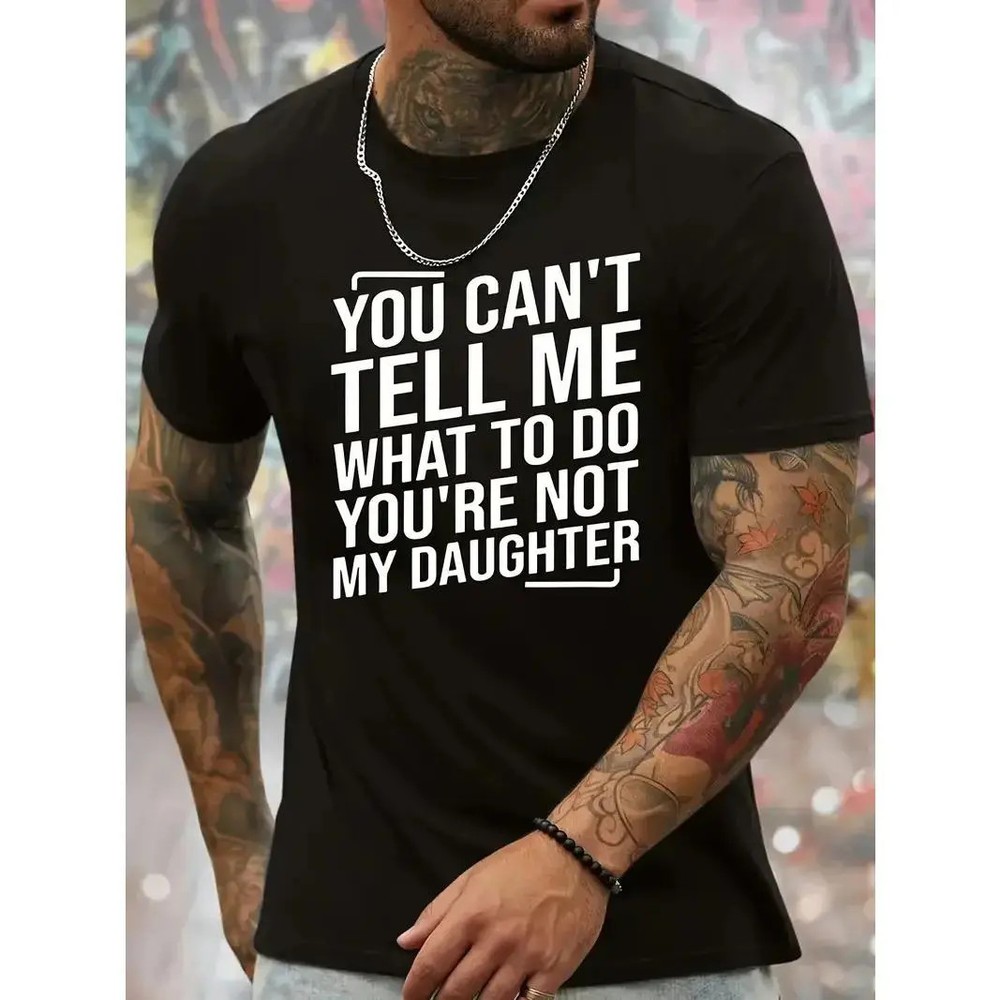 Men’s Round Neck Top – “You Can’t Tell Me What To Do You’re Not My Daughter”