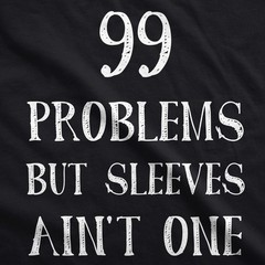 99 Problems But Sleeves Ain’t One Tank Top Rap Music Funny Muscles Sleveless Tee