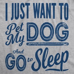 Mens I Just Want to Pet My Dog and Go to Sleep Funny T shirts Novelty Dog Lover