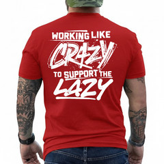 Working Like Crazy to Support The Lazy On Back T-Shirt