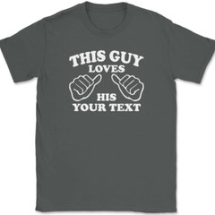 This Guy Loves His YOUR TEXT Here T-Shirt Tee Custom Personalized Gift