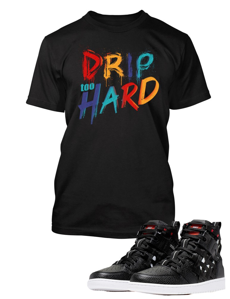 Drip to Hard Street Wear Tee To Match Air J1 Shoe Sneaker Graphic T Shirt
