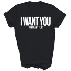 I Want You I Just Can’t Flirt Funny Unisex Shirt Gift T-Shirt