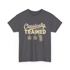 Classically Trained T-Shirt, Manual Car Pedals Driving Humor Shirt