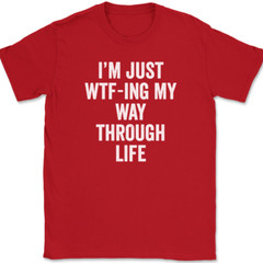 I’m Just WTF-ING My Way Through Life T-Shirt Funny Humor Joke Text Tee