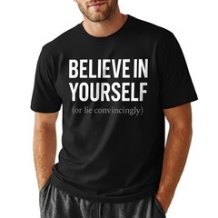 Funny Sarcastic T-Shirt Believe In Yourself or Lie Convincingly Sarcastic Tee