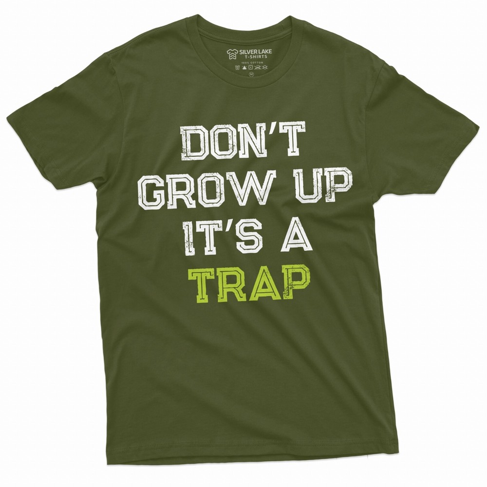 Men’s Funny Don’t Grow up its a trap T-shirt Birthday Gift Humor Mens Womens Tee