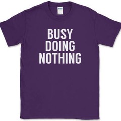 Busy Doing Nothing T-Shirt Funny Lazy Humor Sarcastic Novelty Text Tee