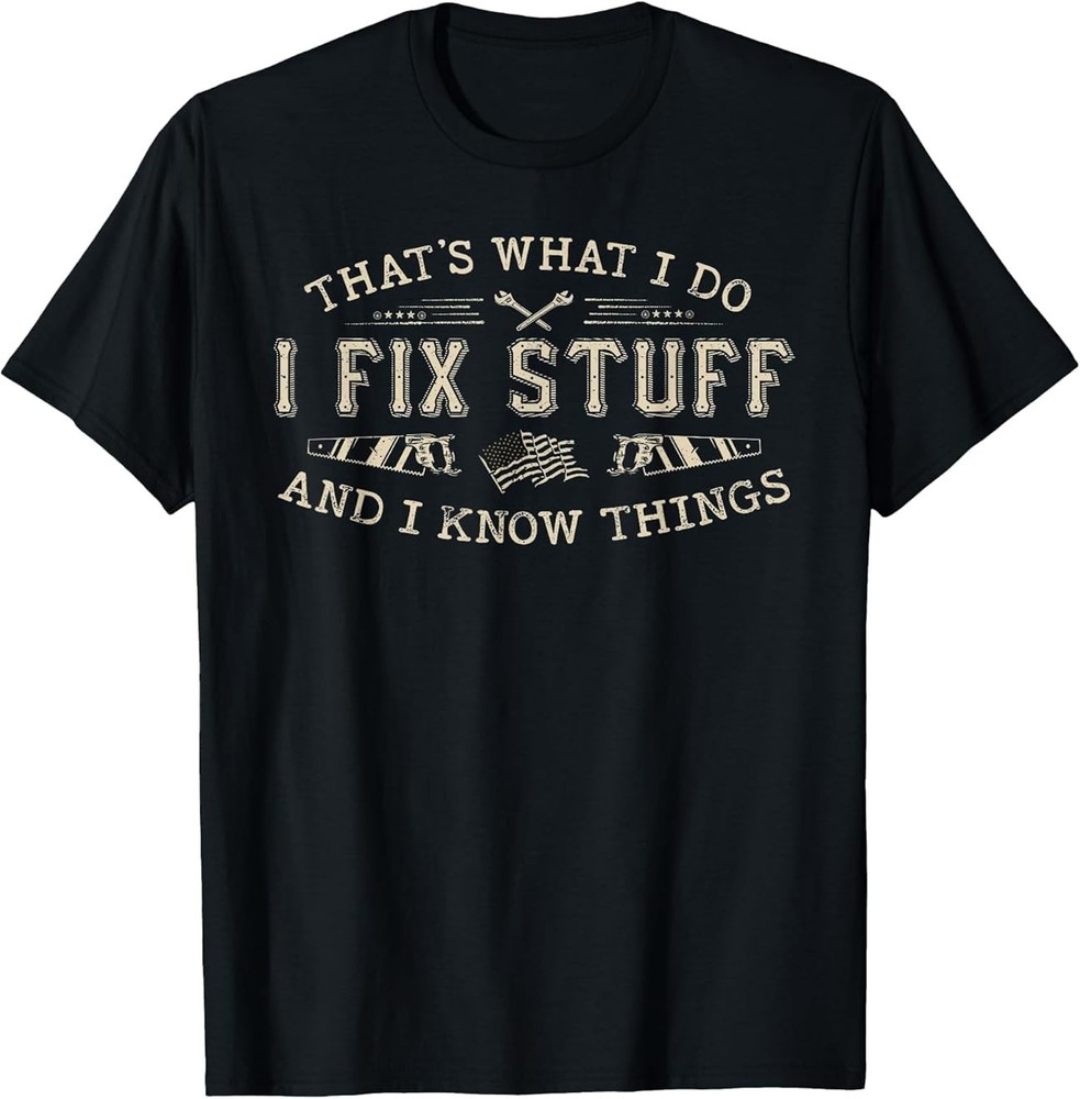 That’s What I Do I Fix Stuff and I Know Things Funny Men Dad T-Shirt