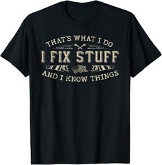 That’s What I Do I Fix Stuff and I Know Things Funny Men Dad T-Shirt