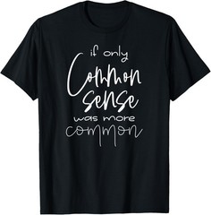 If only Common Sense Was More Common | Funny | Sarcastic T-Shirt