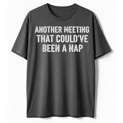 Work Humor Tee, Another Meeting Could’ve Been a Nap Funny Sarcastic T-Shirt