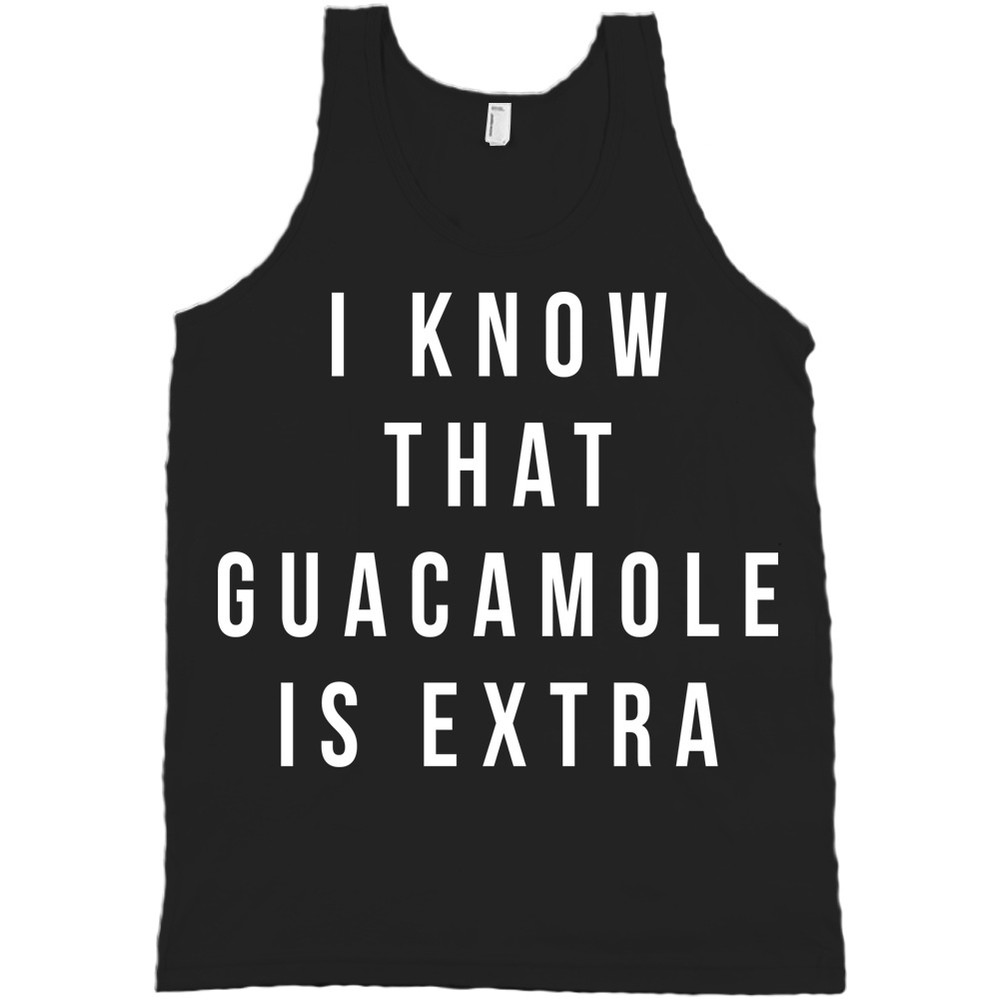 I Know That Guacamole Is Extra Bella + Canvas Tank Top Chipotle Gang Shirt
