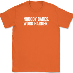 Nobody Cares Work Harder T-Shirt Funny Motivational Entrepreneur Tee