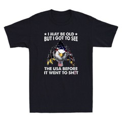 I May Be Old But I Got To See The USA Before It Went To Sh*t Funny Eagle T-Shirt