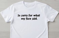 So Sorry For What My face Said Funny Sarcastic T-Shirt