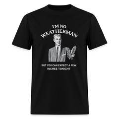 I’m No Weatherman T-Shirt – Funny Adult Humor Graphic Tee