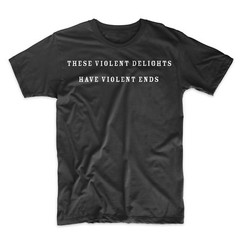 Violent Delights Have Violent Ends Westworld T-Shirt On Black, White, or Gray.