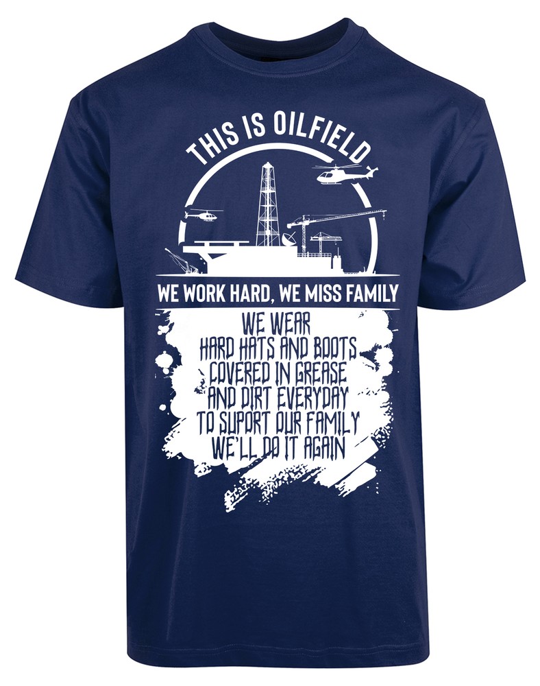 This Is Oil Field We Work Hard We Miss Family New Mens Shirt Oil Driller Workers