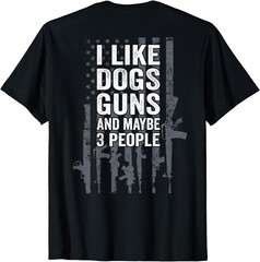 I Like Dogs Guns And Maybe 3 People – Funny Gun (ON BACK) Unisex T-Shirt