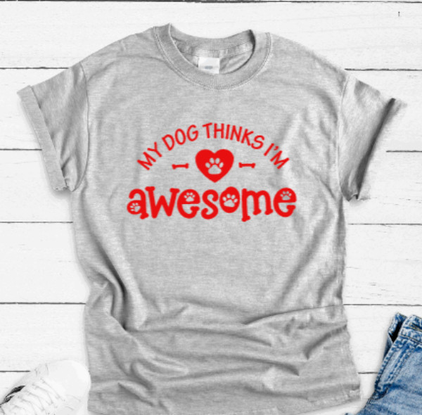 My Dog Thinks I’m Awesome, Gray Unisex Short Sleeve T-shirt