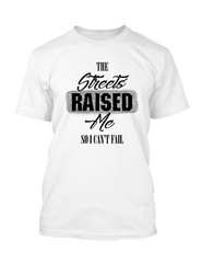 The Streets Raised Me Men Graphic Tee Shirt Big and Tall or Small T Shirt