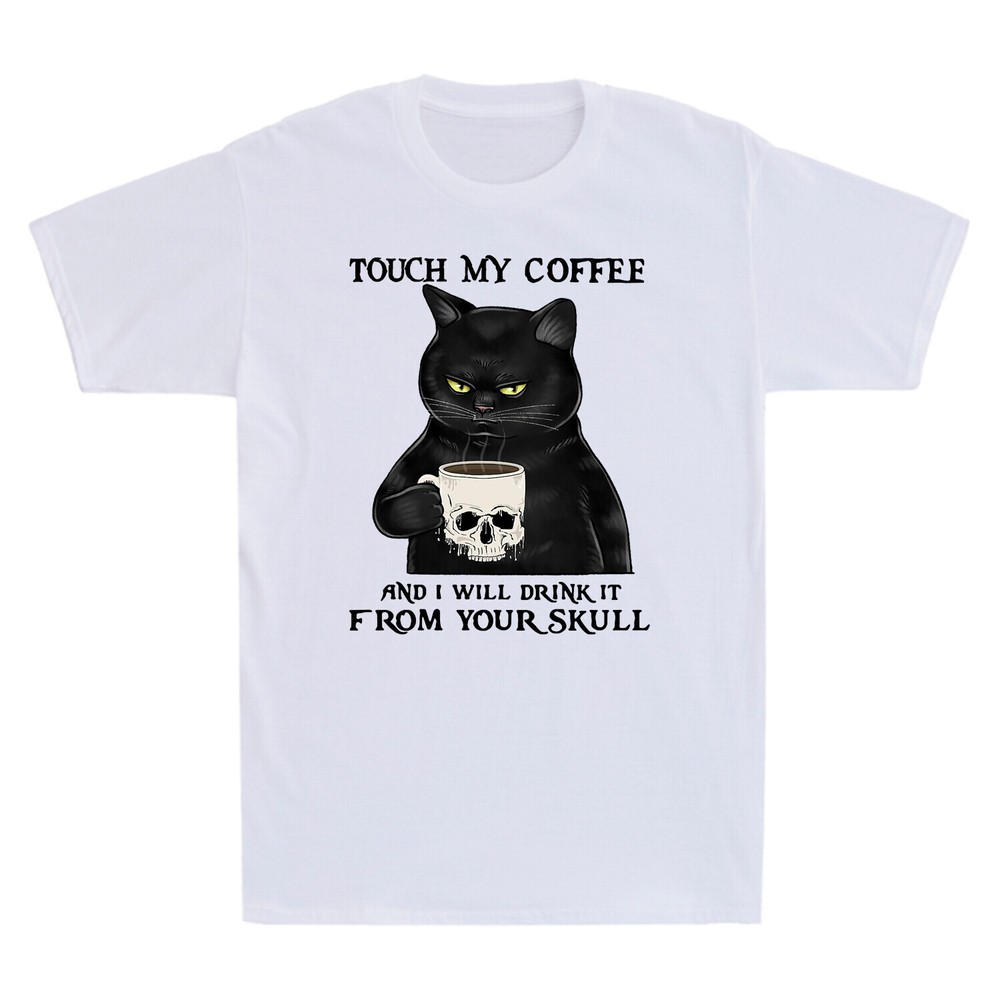 Black Cat Touch My Coffee And I Will Drink It From Your Skull Funny Men T-shirt