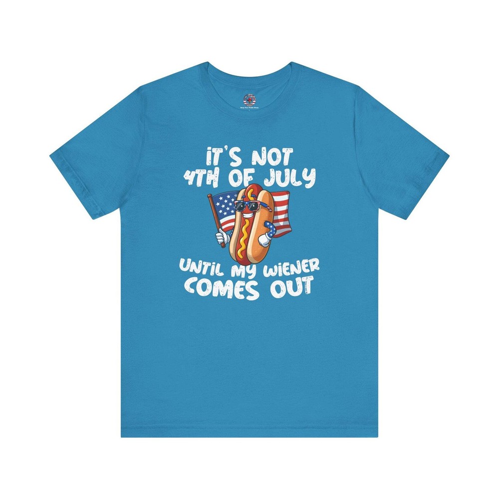 It’s Not 4th Of July Until My Wiener Comes Out T-Shirt