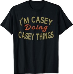 I’M CASEY DOING CASEY THINGS Funny Saying Gift T-Shirt Tee T-Shirt