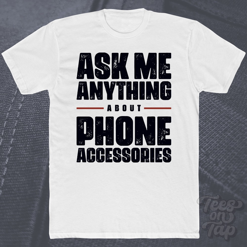 ASK ME ANYTHING ABOUT PHONE ACCESSORIES T-SHIRT cases chargers stands screen