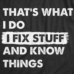 Mens Thats What I Do I Fix Stuff and Know Things T Shirt Funny Do It Yourself