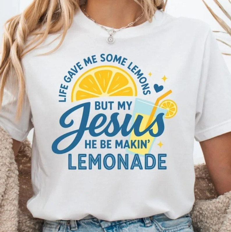 Life Gave Me Some Lemons Shirt, He Be Makin’ Lemonade T-shirt, Jesus Lemonade166